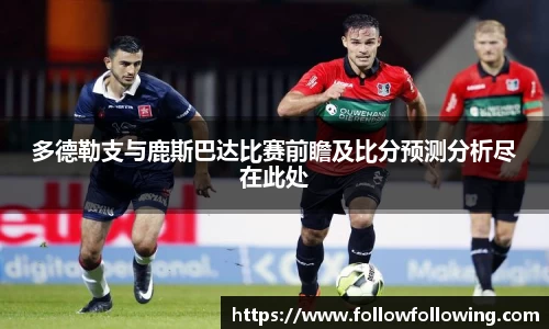 多德勒支与鹿斯巴达比赛前瞻及比分预测分析尽在此处